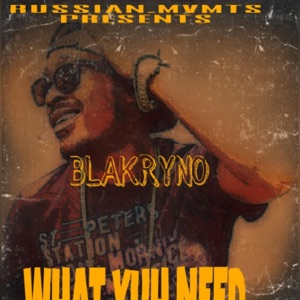 Blak Ryno - What Yuh Need
