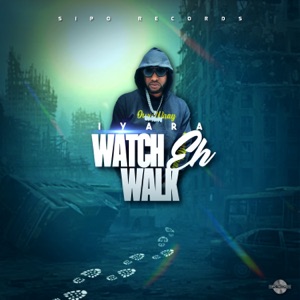 Iyara - Watch Eh Walk